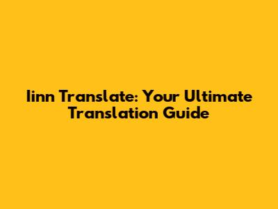 Iinn Translate: Your Ultimate Translation Guide
