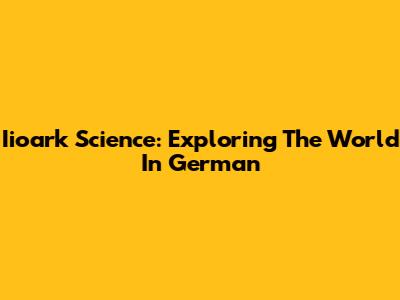 Iioark Science: Exploring The World In German