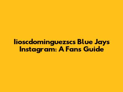 Iioscdominguezsc's Blue Jays Instagram: A Fan's Guide