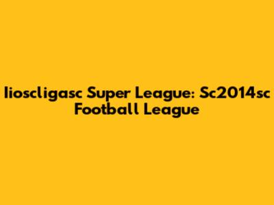 Iioscligasc Super League: Sc2014sc Football League