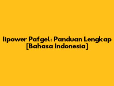 Iipower Pafgel: Panduan Lengkap [Bahasa Indonesia]