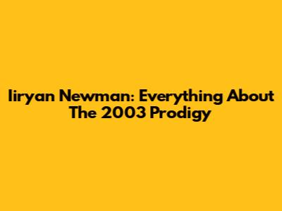 Iiryan Newman: Everything About The 2003 Prodigy