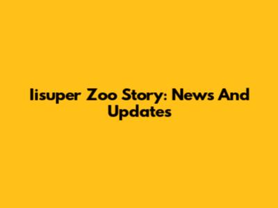 Iisuper Zoo Story: News And Updates
