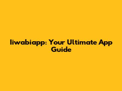 Iiwabiapp: Your Ultimate App Guide