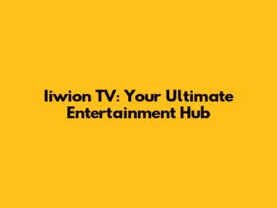Iiwion TV: Your Ultimate Entertainment Hub