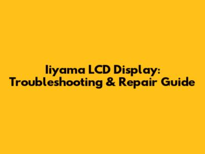 Iiyama LCD Display: Troubleshooting & Repair Guide