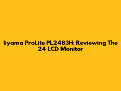 Iiyama ProLite PL2483H: Reviewing The 24" LCD Monitor