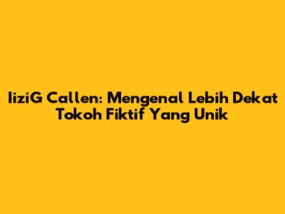 IiziG Callen: Mengenal Lebih Dekat Tokoh Fiktif Yang Unik