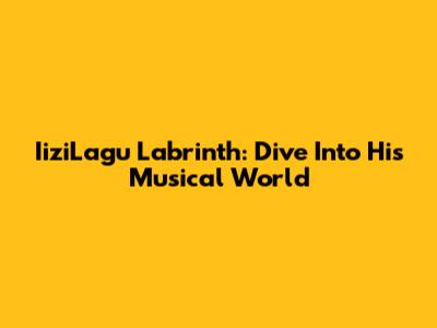 IiziLagu Labrinth: Dive Into His Musical World