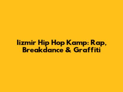 Iizmir Hip Hop Kamp: Rap, Breakdance & Graffiti