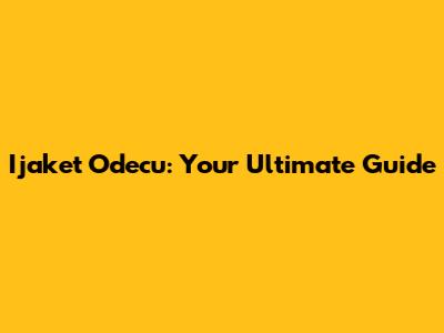 Ijaket Odecu: Your Ultimate Guide