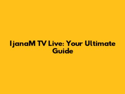 IjanaM TV Live: Your Ultimate Guide