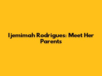 Ijemimah Rodrigues: Meet Her Parents