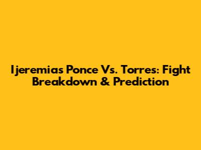Ijeremias Ponce Vs. Torres: Fight Breakdown & Prediction