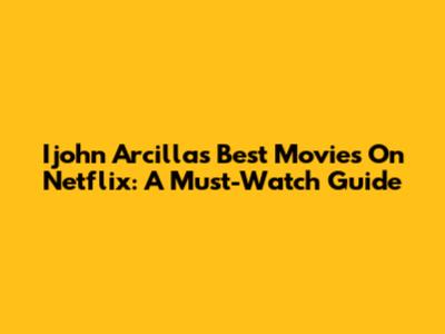 Ijohn Arcilla's Best Movies On Netflix: A Must-Watch Guide