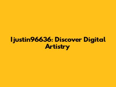Ijustin96636: Discover Digital Artistry