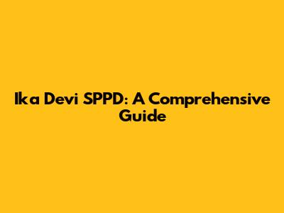 Ika Devi SPPD: A Comprehensive Guide