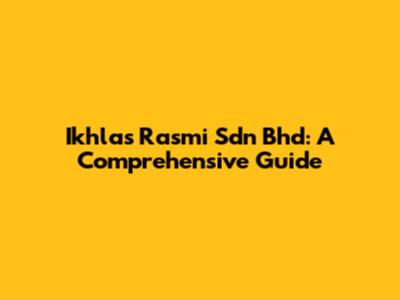 Ikhlas Rasmi Sdn Bhd: A Comprehensive Guide