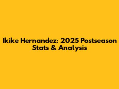 Ikike Hernandez: 2025 Postseason Stats & Analysis