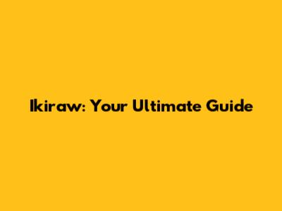 Ikiraw: Your Ultimate Guide