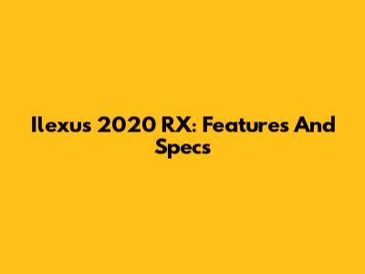 Ilexus 2020 RX: Features And Specs
