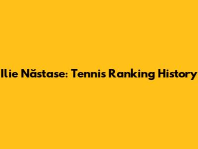 Ilie Năstase: Tennis Ranking History