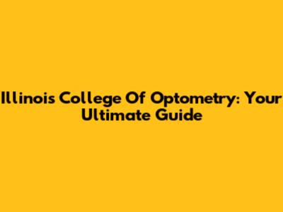 Illinois College Of Optometry: Your Ultimate Guide