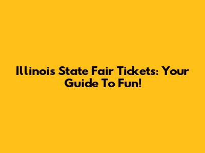 Illinois State Fair Tickets: Your Guide To Fun!