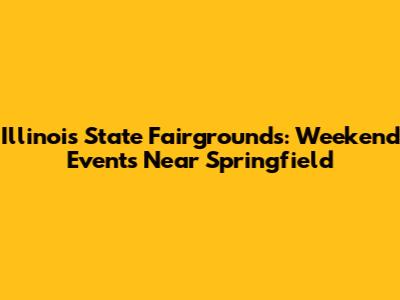 Illinois State Fairgrounds: Weekend Events Near Springfield