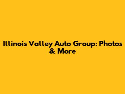 Illinois Valley Auto Group: Photos & More