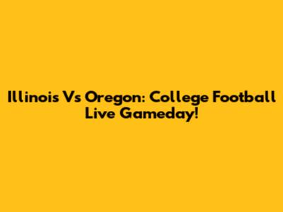 Illinois Vs Oregon: College Football Live Gameday!