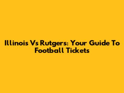 Illinois Vs Rutgers: Your Guide To Football Tickets
