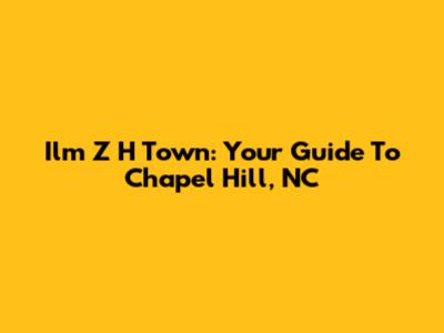 Ilm Z H Town: Your Guide To Chapel Hill, NC