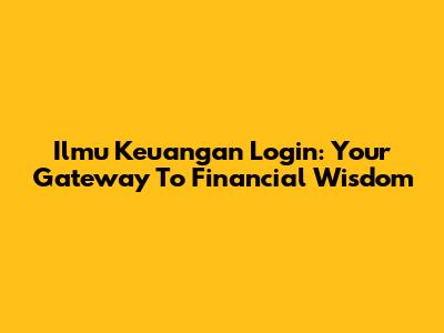 Ilmu Keuangan Login: Your Gateway To Financial Wisdom
