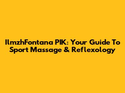 IlmzhFontana PIK: Your Guide To Sport Massage & Reflexology