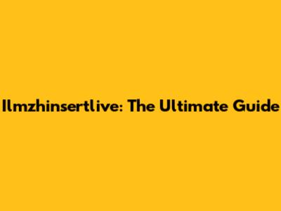 Ilmzhinsertlive: The Ultimate Guide