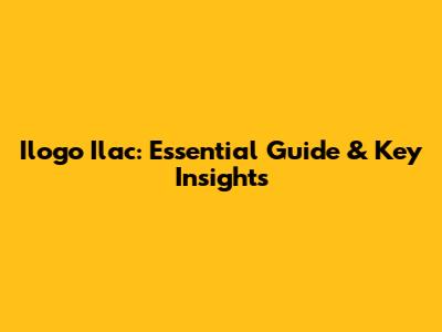 Ilogo Ilac: Essential Guide & Key Insights
