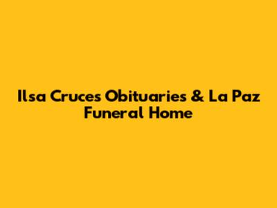 Ilsa Cruces Obituaries & La Paz Funeral Home
