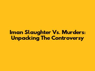 Iman Slaughter Vs. Murders: Unpacking The Controversy