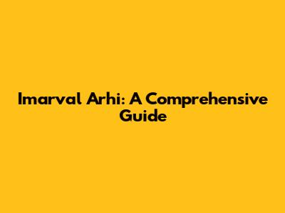 Imarval Arhi: A Comprehensive Guide