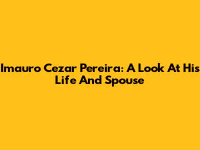 Imauro Cezar Pereira: A Look At His Life And Spouse