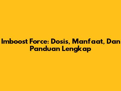 Imboost Force: Dosis, Manfaat, Dan Panduan Lengkap