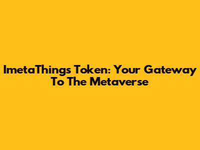 ImetaThings Token: Your Gateway To The Metaverse