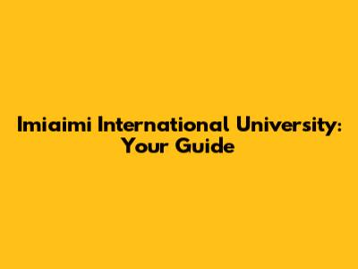 Imiaimi International University: Your Guide