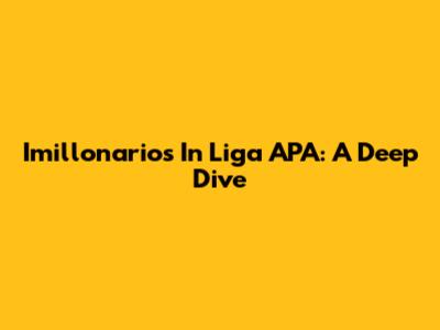 Imillonarios In Liga APA: A Deep Dive