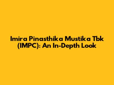 Imira Pinasthika Mustika Tbk (IMPC): An In-Depth Look