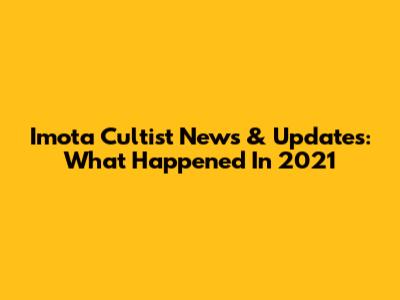 Imota Cultist News & Updates: What Happened In 2021