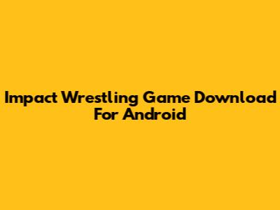 Impact Wrestling Game Download For Android