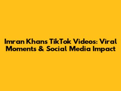 Imran Khan's TikTok Videos: Viral Moments & Social Media Impact