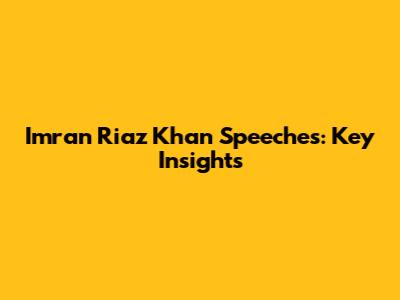 Imran Riaz Khan Speeches: Key Insights
